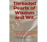 Threaded Pearls of Wisdom and Wit: Essential Quotations for Critical Minds