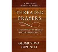 THREADED PRAYERS: 31 Consecration Prayers for the Hidden Place (The Woven Faith Series)