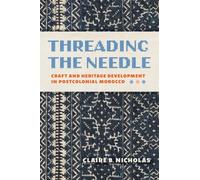 Threading the Needle : Craft and Heritage Development in Postcolonial Morocco