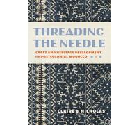 Threading the Needle: Craft, Cloth, and Development in Postcolonial Morocco (Public Cultures of the Middle East and North Africa)