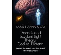 Threads and Luxidoni Light Theory: God vs. Filotenzi: Forces Between the Infinite and the Measurable (The Threads and Luxidoni Light Theory)