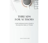 Threads for Authors: A Beginner’s Guide to Self-Publishing Success and Organic Book Marketing on Threads