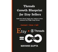 Threads Growth Blueprint for Etsy Sellers: Build Your Brand, Engage Your Audience & Drive Consistent Etsy Traffic Using Threads
