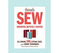 Threads: How to Sew Smarter, Better & Faster: 894 Sewing Tips, Fitting Fixes, and Handy Techniques
