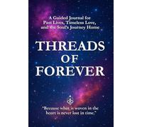 THREADS OF FOREVER: A Guided Journal for Past Lives, Timeless Love, and the Soul’s Journey Home