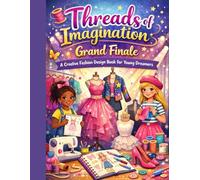 Threads of Imagination - Grand Finale: A Creative Fashion Design Book for Young Dreamers