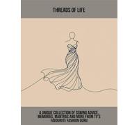 Threads Of Life: A Unique Collection Of Sewing Advice, Memories, Mantras And More From Tv'S Favourite Fashion Guru