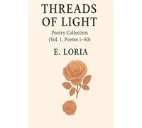 Threads of Light: Poetry Collection (Vol. 1, Poems 1-50) (Threads Collection)