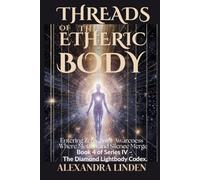 THREADS OF THE ETHERIC BODY: Entering Zero-Point Awareness Where Motion and Silence Merge Book 4 of Series IV - The Diamond Lightbody Codex.