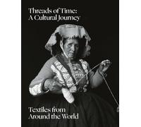 Threads of Time: A Cultural Journey: Textiles From Around the World