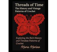 Threads of Time: The History and Vintage Patterns of Crochet: Exploring the Rich History and Timeless Patterns of Crochet