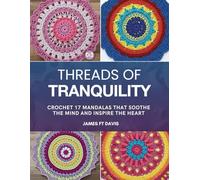 Threads of Tranquility: Crochet 17 Mandalas That Soothe the Mind and Inspire the Heart