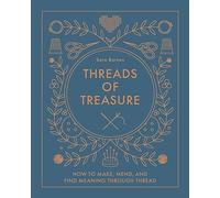 Threads of Treasure: How to Make, Mend, and Find Meaning through Thread