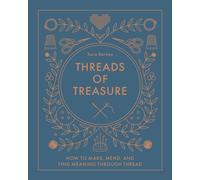 Threads of Treasure : How to Make, Mend, and Find Meaning through Thread