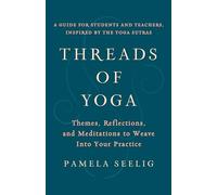 Threads of Yoga: Themes, Reflections, and Meditations to Weave into Your Practice