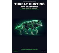 Threat Hunting for Beginners: A Practical Guide to Proactive Defense with 28 Hunts, Splunk SPL, KQL, and MITRE ATT&CK