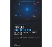 THREAT INTELLIGENCE FOR CISOs & SECURITY LEADERS: A Practical Guide to Building, Operationalizing, and Communicating Enterprise Cyber Threat ... (The Applied Cybersecurity Leadership Series)
