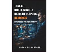 Threat Intelligence & Incident Response Handbook: Detect, Investigate, and Contain Cyber Attacks Using Modern SOC Analysis, Threat Hunting, and Security Monitoring Techniques