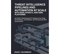 Threat Intelligence Pipelines and Automation at Scale: Architect Distributed CTI Systems for Data Enrichment, Correlation, and Enterprise SOC ... Threat Intelligence Engineering Series)