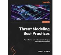 Threat Modeling Best Practices: Proven frameworks and practical techniques to secure modern systems