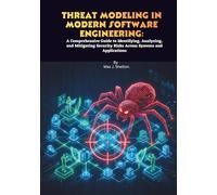 Threat Modeling in Modern Software Engineering: A Comprehensive Guide to Identifying, Analyzing, and Mitigating Security Risks Across Systems and Applications