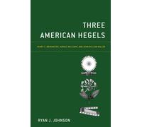 Three American Hegels : Henry C. Brokmeyer, Horace Williams, and John William Miller