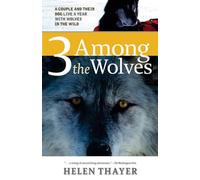 Three Among the Wolves: A Couple and their Dog Live a Year with Wolves in the Wild