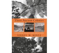 Three Ancient Colonies: Caribbean Themes and Variations: 8 (The W. E. B. Du Bois Lectures)