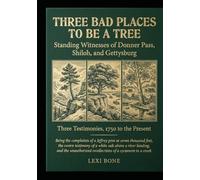 Three Bad Places To Be A Tree; Standing Witnesses of Donner Pass, Shiloh, and Gettysburg: Three Testimonies, 1750 to the Present