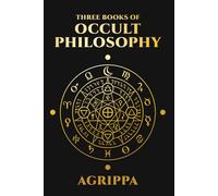 Three Books of Occult Philosophy by Agrippa: Complete Illustrated Edition