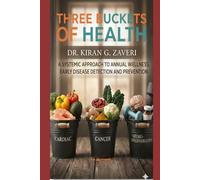 Three Buckets of Health: A Systemic Approach to Annual Wellness Early Disease Detection and Prevention with the Help of Your Doctor