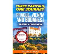 Three Capitals, One Journey: Prague, Vienna and Budapest Travel Companion: Historic District Walks, Rail Travel Planning, Café Culture Routes, Architecture Trails and River City Experiences