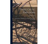 Three Celtic Earldoms: Atholl, Strathearn, Menteith (critical and Historical Recital so Far as Known)