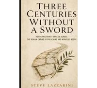 Three Centuries Without a Sword: How Christianity Spread Across the Roman Empire by Preaching and Miracles Alone