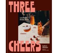 Three Cheers : Cocktails Three Ways: Classics, Riffs, and Zero-Proof Sips