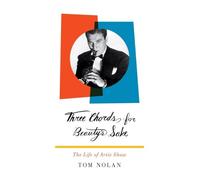 Three Chords for Beauty′s Sake - The Life of Artie Shaw