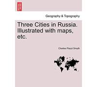 Three Cities in Russia. Illustrated with maps, etc.