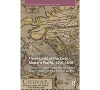Three Cities of the Early Modern Pacific, 1550-1640 : Connections and Conflicts between the Ming Dynasty and the Spanish Empire