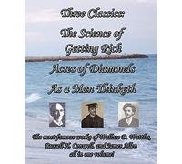 Three Classics: The Science of Getting Rich, Acres of Diamonds, As a Man Thinketh - The Most Famous Works of Wallace D. Wattles, Russell H. Conwell, and James Allen All in One Volume!