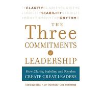 Three Commitments of Leadership: How Clarity, Stability, and Rhythm Create Great Leaders (BUSINESS BOOKS)