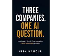 THREE COMPANIES. ONE AI QUESTION.: How Leaders Turn AI Experiments into Owned, Measurable Adoption
