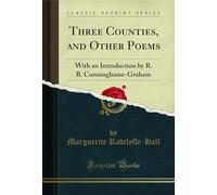 Three Counties, and Other Poems: With an Introduction by R. B. Cunninghame-Graham (Classic Reprint)