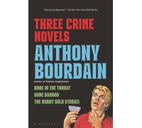 Three Crime Novels by Anthony Bourdain : Bone in the Throat, Gone Bamboo, and The Bobby Gold Stories