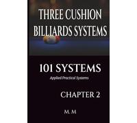 THREE CUSHION BILLIARDS SYSTEMS -101 SYSTEMS - CHAPTER 2: Applied Practical Systems 202 Pages | 34 Systems