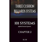 THREE CUSHION BILLIARDS SYSTEMS -101 SYSTEMS - CHAPTER 2: Applied Practical Systems 202 Pages | 34 Systems