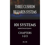 THREE CUSHION BILLIARDS SYSTEMS -101 SYSTEMS - CHAPTERS 1-2-3: Applied Practical Systems | 464 Pages | 101 Systems