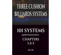 THREE CUSHION BILLIARDS SYSTEMS -101 SYSTEMS - CHAPTERS 1-2-3: Applied Practical Systems | 464 Pages | 101 Systems