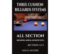 Three Cushion Billiards Systems All Section: A Complete Guide to Three-Cushion Billiards Systems - From Fundamentals to Advanced Mastery (THE BEGINNER SERIES)