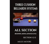 Three Cushion Billiards Systems All Section: A Complete Guide to Three-Cushion Billiards Systems - From Fundamentals to Advanced Mastery (THE BEGINNER SERIES)