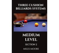 THREE CUSHION BILLIARDS SYSTEMS - MEDIUM LEVEL - SECTION 2: This volume introduces you to the applications of advanced billiard systems, transforming you into a strategic master. (THE BEGINNER SERIES)